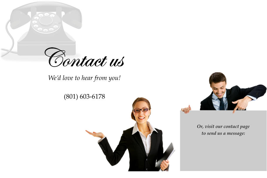 Or, visit our contact page  to send us a message:    We’d love to hear from you!  (801) 603-6178   Contact us